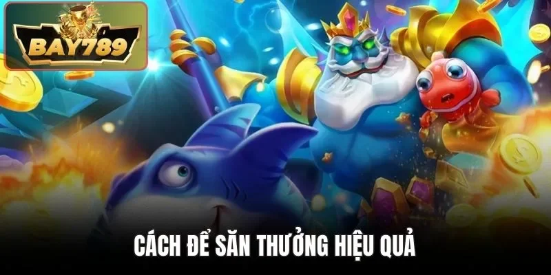 Vòng Quay Bắn Cá BAY789 - Săn Thưởng Tiền Tỷ Hấp Dẫn 4 Cách để săn thưởng hiệu quả