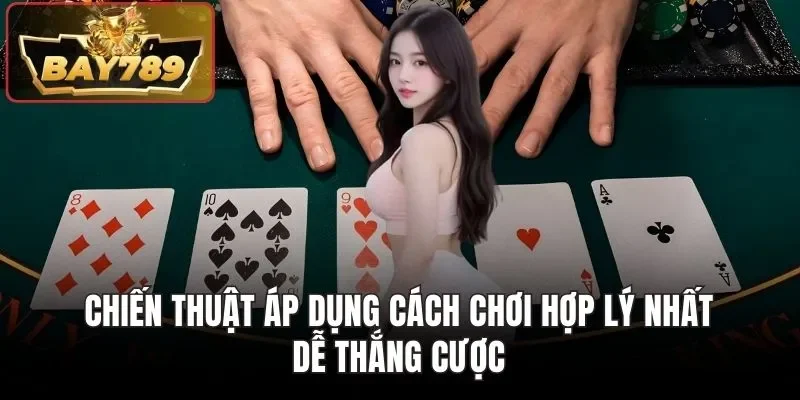 Chiến thuật áp dụng cách chơi hợp lý nhất dễ thắng cược