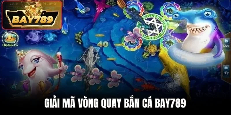Vòng Quay Bắn Cá BAY789 - Săn Thưởng Tiền Tỷ Hấp Dẫn 2 Giải mã vòng quay bắn cá BAY789