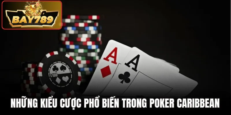 Những kiểu cược phổ biến trong Poker Caribbean